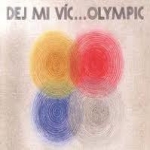 Olympic - Má drahá dej mi víc